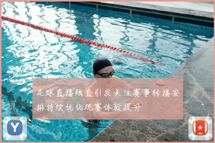 足球直播线直引发关注赛事转播安排持续优化观赛体验提升