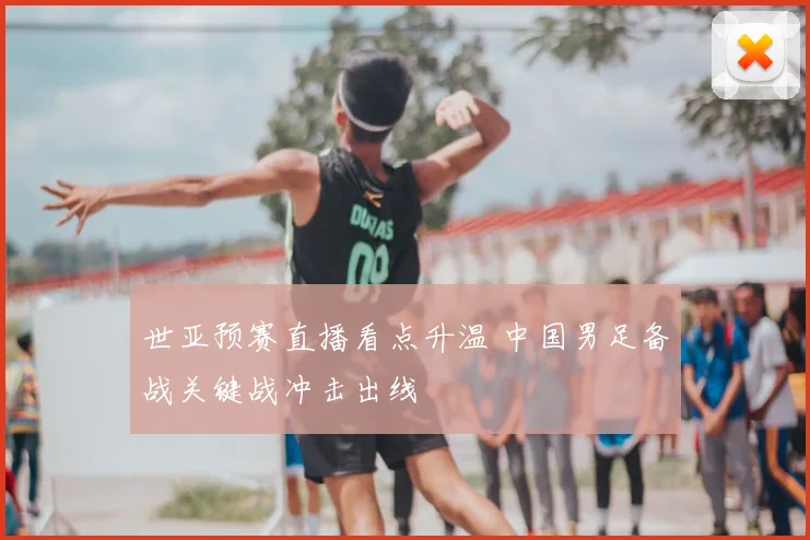 世亚预赛直播看点升温 中国男足备战关键战冲击出线