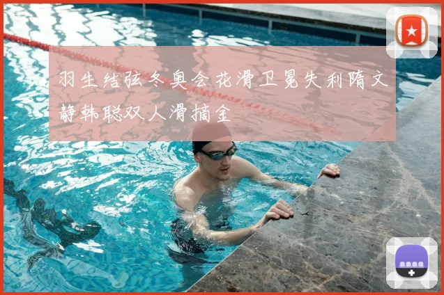 羽生结弦冬奥会花滑卫冕失利隋文静韩聪双人滑摘金