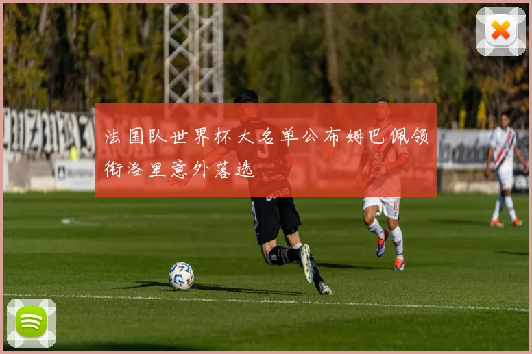 法国队世界杯大名单公布姆巴佩领衔洛里意外落选