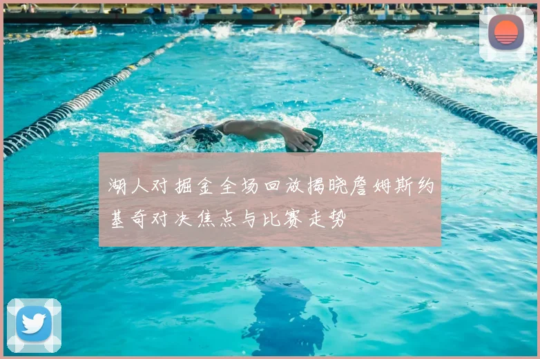 湖人对掘金全场回放揭晓詹姆斯约基奇对决焦点与比赛走势