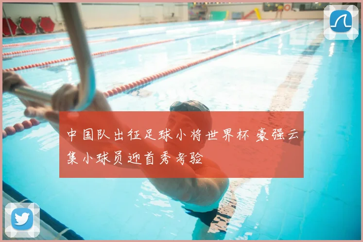 中国队出征足球小将世界杯 豪强云集小球员迎首秀考验