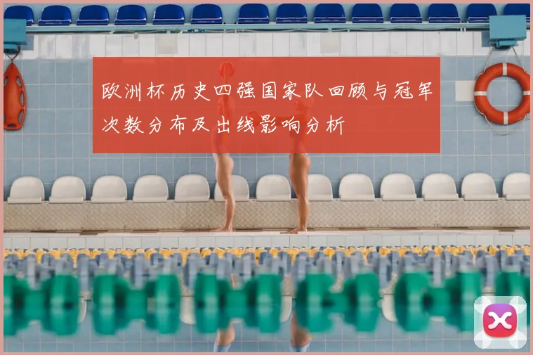 欧洲杯历史四强国家队回顾与冠军次数分布及出线影响分析