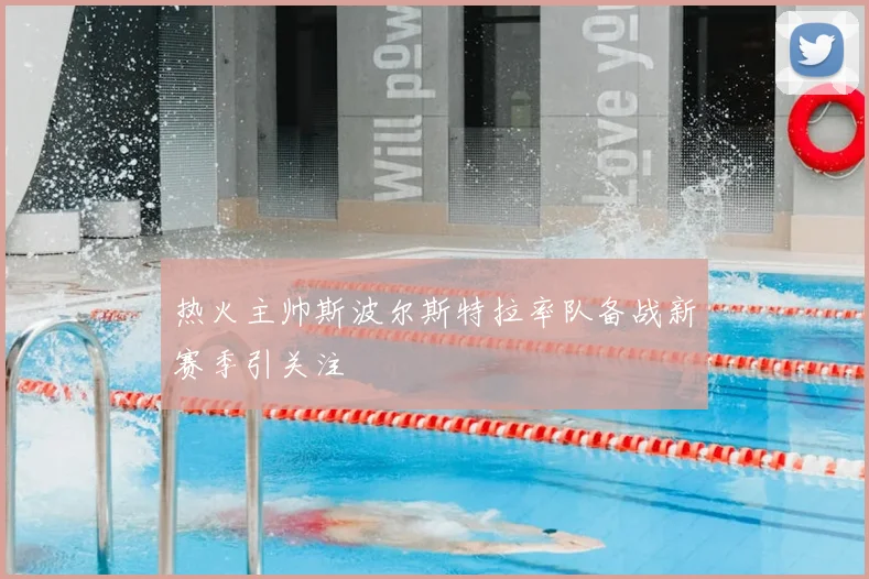 热火主帅斯波尔斯特拉率队备战新赛季引关注