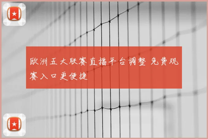 欧洲五大联赛直播平台调整 免费观赛入口更便捷